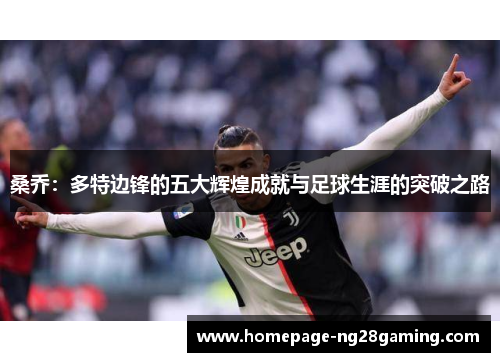 桑乔：多特边锋的五大辉煌成就与足球生涯的突破之路