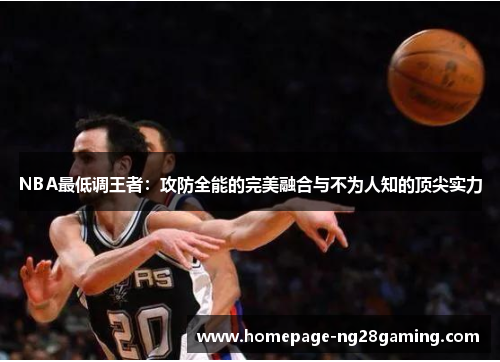 NBA最低调王者：攻防全能的完美融合与不为人知的顶尖实力
