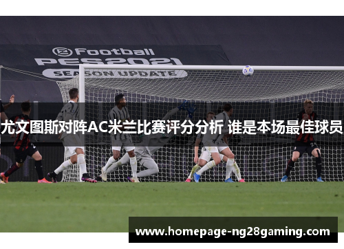尤文图斯对阵AC米兰比赛评分分析 谁是本场最佳球员