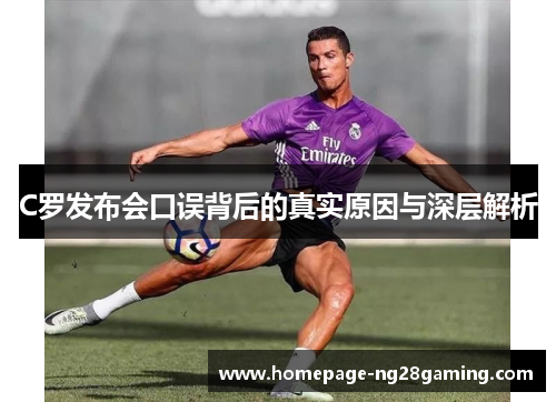 C罗发布会口误背后的真实原因与深层解析