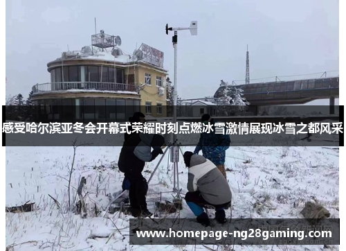 感受哈尔滨亚冬会开幕式荣耀时刻点燃冰雪激情展现冰雪之都风采