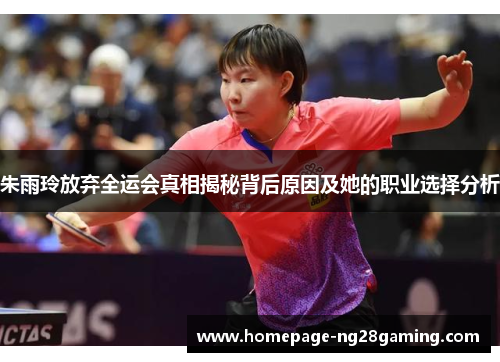 朱雨玲放弃全运会真相揭秘背后原因及她的职业选择分析