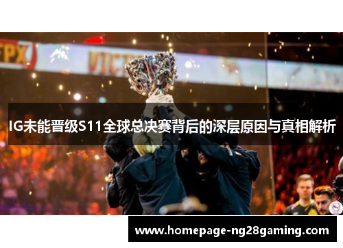 IG未能晋级S11全球总决赛背后的深层原因与真相解析