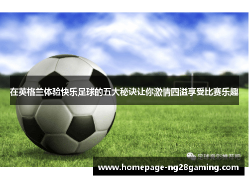 在英格兰体验快乐足球的五大秘诀让你激情四溢享受比赛乐趣