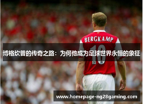 博格坎普的传奇之路：为何他成为足球世界永恒的象征