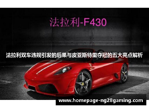 法拉利双车违规引发的后果与皮亚斯特里夺冠的五大亮点解析