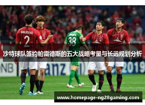 沙特球队签约帕雷德斯的五大战略考量与长远规划分析