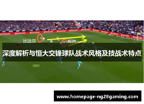 深度解析与恒大交锋球队战术风格及技战术特点