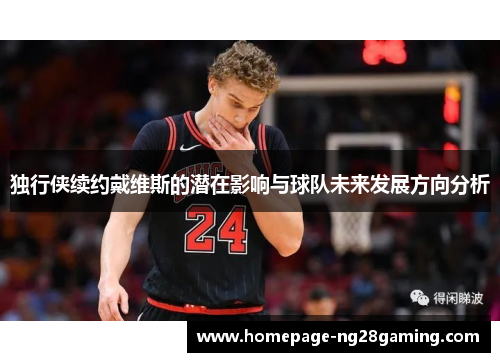 独行侠续约戴维斯的潜在影响与球队未来发展方向分析