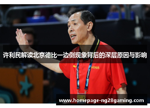 许利民解读北京德比一边倒现象背后的深层原因与影响