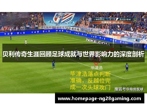 贝利传奇生涯回顾足球成就与世界影响力的深度剖析