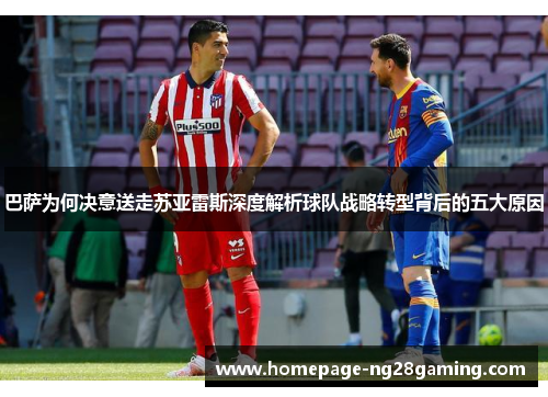 巴萨为何决意送走苏亚雷斯深度解析球队战略转型背后的五大原因