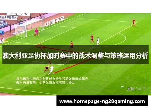 澳大利亚足协杯加时赛中的战术调整与策略运用分析