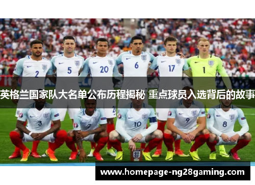 英格兰国家队大名单公布历程揭秘 重点球员入选背后的故事