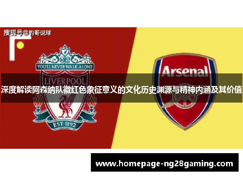 深度解读阿森纳队徽红色象征意义的文化历史渊源与精神内涵及其价值
