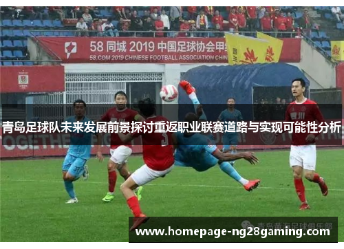 青岛足球队未来发展前景探讨重返职业联赛道路与实现可能性分析