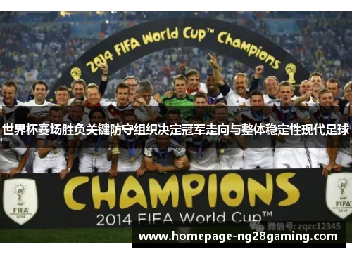 世界杯赛场胜负关键防守组织决定冠军走向与整体稳定性现代足球 世界杯赛场胜负关键防守组织决定冠军走向与整体稳定性现代足球