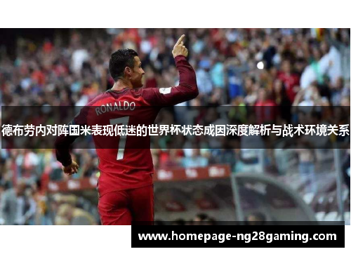 德布劳内对阵国米表现低迷的世界杯状态成因深度解析与战术环境关系