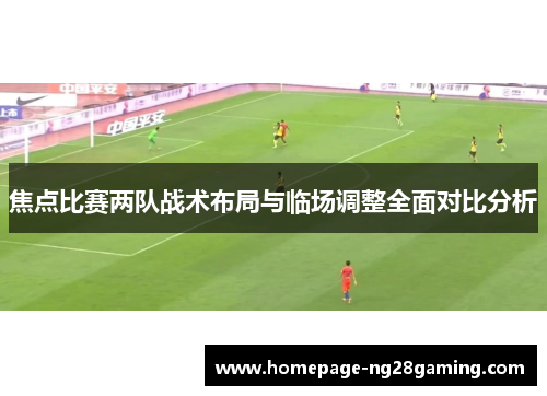 焦点比赛两队战术布局与临场调整全面对比分析