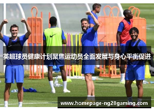 英超球员健康计划聚焦运动员全面发展与身心平衡促进