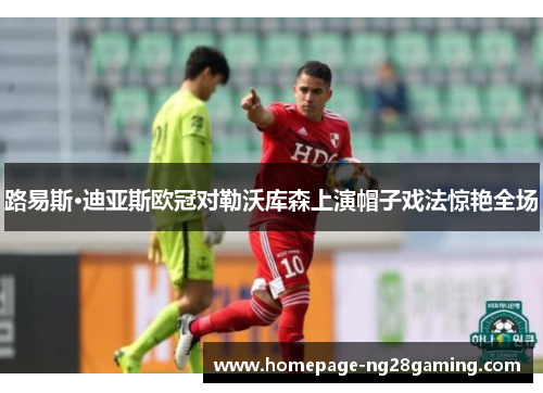 路易斯·迪亚斯欧冠对勒沃库森上演帽子戏法惊艳全场 路易斯·迪亚斯欧冠对勒沃库森上演帽子戏法惊艳全场