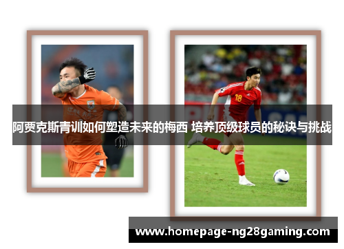 阿贾克斯青训如何塑造未来的梅西 培养顶级球员的秘诀与挑战 阿贾克斯青训如何塑造未来的梅西 培养顶级球员的秘诀与挑战