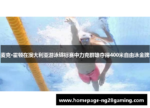 麦克·霍顿在澳大利亚游泳锦标赛中力克群雄夺得400米自由泳金牌 麦克·霍顿在澳大利亚游泳锦标赛中力克群雄夺得400米自由泳金牌