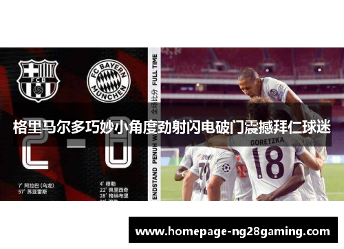 格里马尔多巧妙小角度劲射闪电破门震撼拜仁球迷 格里马尔多巧妙小角度劲射闪电破门震撼拜仁球迷