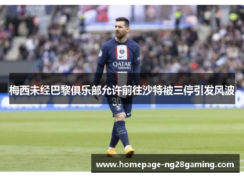 梅西未经巴黎俱乐部允许前往沙特被三停引发风波 梅西未经巴黎俱乐部允许前往沙特被三停引发风波