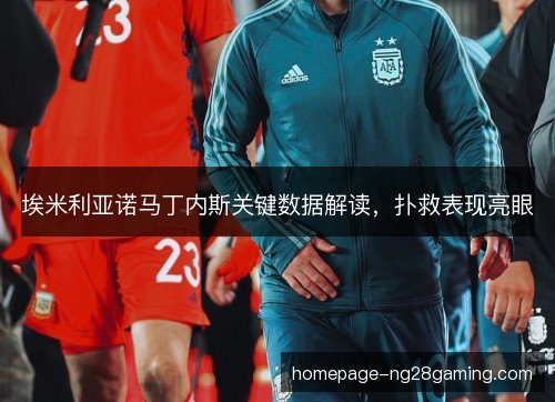 埃米利亚诺马丁内斯关键数据解读，扑救表现亮眼